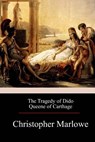 The Tragedy of Dido Queene of Carthage - Christopher Marlowe - 9781976136429