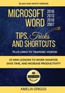 Microsoft Word 2007 2010 2013 2016 Tips Tricks and Shortcuts (Black & White Version): Work Smarter, Save Time, and Increase Productivity - Amelia Griggs - 9781976221446