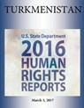 TURKMENISTAN 2016 HUMAN RIGHTS Report - Penny Hill Press - 9781976420054