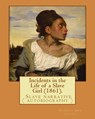 Incidents in the Life of a Slave Girl (1861). By: Harriet Ann Jacobs: Jacobs wrote an autobiographical novel, Incidents in the Life of a Slave Girl, f - Harriet Ann Jacobs - 9781976474675