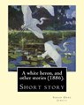 A white heron, and other stories (1886). By: Sarah Orne Jewett: Sarah Orne Jewett (September 3, 1849 - June 24, 1909) was an American novelist, short - Sarah Orne Jewett - 9781976511547