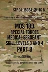 STP 31-18D34-SM-TG B MOS 18D Special Forces Medical Sergeant PART B: Skill Levels 3 and 4 - Headquarters Department of The Army - 9781976584312