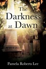 The Darkness at Dawn - Pamela Roberts Lee - 9781977212856