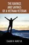 The Ravings and Savings of a Vietnam Veteran - Claude R Hurst - 9781977231789