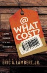 At What Cost? A Gripping Examination of the Price for Redemption - Bishop Eric a Lambert - 9781977232557