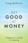 Get Good at Money: A Beginner's Guide to Investing - Craig McKinnis - 9781977241627