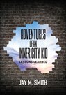 Adventures of an Inner City Kid - Jay M Smith - 9781977249494