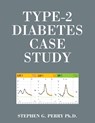 Type-2 Diabetes Case Study - Stephen G. Perry Ph. D. - 9781977261571