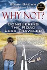 Why Not? Conquering The Road Less Traveled - John Brown - 9781977280848