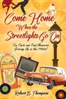 Come Home When the Streetlights Go On: Fun Facts and Fond Memories Growing Up In the 1950s! - Robert B. Thompson - 9781977281241