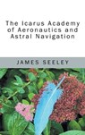 The Icarus Academy of Aeronautics and Astral Navigation - James Seeley - 9781977285157