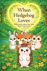 When Hedgehog Loves: Kind stories about how love lives in small acts - Natalya Garusova - 9781977286345