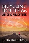 Bicycling Route 66: An EPIC Adventure - John Rosbrugh - 9781977289698