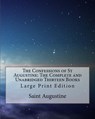 The Confessions of St Augustine: The Complete and Unabridged Thirteen Books: Large Print Edition - Edward Bouverie Pusey - 9781977741776