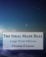 The Ideal Made Real: Large Print Edition - Christian D. Larson - 9781977867025