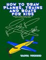 How to Draw Planes, Trains and Boats for Kids: Learn How to Draw Planes, Trains and Boats with Step by Step Guide - Tanya Turner - 9781978159051
