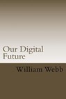Our Digital Future: Smart analysis of smart technology - William Webb - 9781978356177