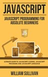JavaScript: JavaScript Programming For Absolute Beginner's Ultimate Guide to JavaScript Coding, JavaScript Programs and JavaScript Language - William Sullivan - 9781978421868
