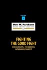 Fighting the Good Fight: Mining's Battle for Survival in the American West - Susan Lee Parkhurst - 9781978450080