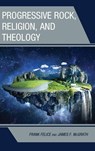 Progressive Rock, Religion, and Theology - Frank Felice ; James F. McGrath - 9781978709515