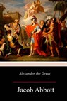 Alexander the Great - Jacob Abbott - 9781979089180