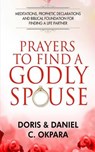 Prayers to Find a Godly Spouse: Meditations, Prophetic Declarations and Biblical Foundation for Finding a Life Partner - Daniel C. Okpara - 9781979118583