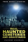 True Ghost Stories: Real Haunted Cemeteries and Graveyards - Zachery Knowles - 9781979306935