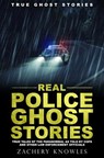 True Ghost Stories: Real Police Ghost Stories: True Tales of the Paranormal as Told by Cops and Other Law Enforcement Officials - Zachery Knowles - 9781979307529
