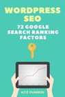 WordPress SEO: 72 Google Search Ranking Factors You Wish You Knew: Drive Targeted Organic Traffic Easily - Aziz Ouabbou - 9781979407632