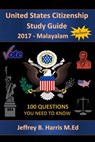 United States Citizenship Study Guide and Workbook - Malayalam: 100 Questions You Need To Know - Jeffrey B. Harris - 9781979615853