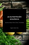 La Alimentación Ecológica - Segunda Edición - Alejandro Andrade Gómez - 9781979825351