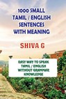 1000 Small Tamil / English Sentences with Meaning: Speak Tamil / English Without Grammar Knowledge - Shiva G - 9781979833226