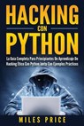 Hacking Con Python: La Guía Completa Para Principiantes De Aprendizaje De Hacking Ético Con Python Junto Con Ejemplos Prácticos - Miles Price - 9781979970075