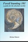 Fossil hunting 101: A guide for the absolute newbie - Michael Maisch - 9781980415558