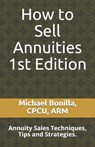 How to Sell Annuities: Annuity Sales Techniques, Tips and Strategies. - Michael Bonilla - 9781980543824