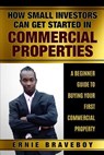 How Small Investors Can Get Started In Commercial Properties A Beginner Guide to Buying Your First Commercial Property .: Get Started in Commercial Re - Ernie Braveboy - 9781980544814