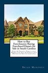 How to Buy Foreclosures: Buying Foreclosed Homes for Sale in South Carolina: Find & Finance Foreclosed Homes for Sale & Foreclosed Houses in South Car - Brian Mahoney - 9781981269600