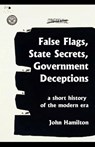 False Flags, State Secrets, Government Deceptions: A Short History of the Modern Era - John Hamilton - 9781981275571