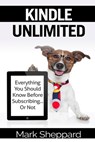 Kindle Unlimited: Everything You Should Know Before Subscribing...Or Not - Mark Sheppard - 9781981587209