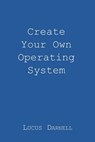 Create Your Own Operating System - Lucus S. Darnell - 9781981624058