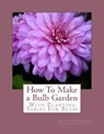 How To Make a Bulb Garden: With Planting Tables For Bulbs - Roger Chambers - 9781982085872