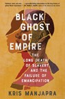 Black Ghost of Empire - Kris Manjapra - 9781982123499