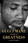 The Gucci Mane Guide to Greatness - Gucci Mane ; Soren Baker - 9781982146801