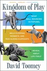 Kingdom of Play: What Ball-Bouncing Octopuses, Belly-Flopping Monkeys, and Mud-Sliding Elephants Reveal about Life Itself - David Toomey - 9781982154479