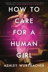 How to Care for a Human Girl - Ashley Wurzbacher - 9781982157227