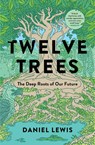Twelve Trees: The Deep Roots of Our Future - Daniel Lewis - 9781982164065
