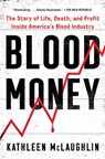Blood Money: The Story of Life, Death, and Profit Inside America's Blood Industry - Kathleen McLaughlin - 9781982171971