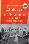 Children of Radium: A Buried Inheritance - Joe Dunthorne - 9781982180768