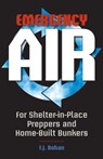 Emergency Air: For Shelter-in-Place Preppers and Home-Built Bunkers - F. J. Bohan - 9781983713934