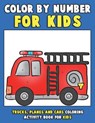 Color by Number for Kids: Trucks, Planes and Cars Coloring Activity Book for Kids: Vehicles Coloring Book for Kids, Toddlers and Preschoolers wi - Annie Clemens - 9781983766411